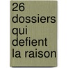 26 Dossiers Qui Defient La Raison door Gregory Frank