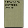 A Treatise on Copyholds, Volume 1 door Dr. Charles Watkins