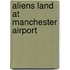 Aliens Land at Manchester Airport