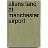 Aliens Land at Manchester Airport door Lester Barr