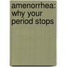 Amenorrhea: Why Your Period Stops door Tamra Orr
