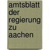 Amtsblatt Der Regierung Zu Aachen door Aix-La-Chapelle (Government District)