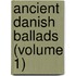 Ancient Danish Ballads (Volume 1)