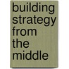Building Strategy From The Middle by Bill Wooldridge