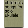 Children's Songs for Solo Ukulele by Joe Carr