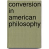 Conversion in American Philosophy door Roger A. Ward