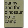 Danny And The Dinosaur Go To Camp by Syd Hoff