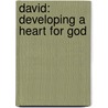 David: Developing a Heart for God door Jack Kuhatschek