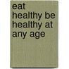 Eat Healthy Be Healthy at Any Age by Jane Falke