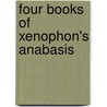 Four Books Of Xenophon's Anabasis door Xenophon
