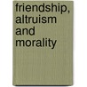 Friendship, Altruism And Morality door Laurence A. Blum