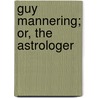 Guy Mannering; Or, the Astrologer by Professor Walter Scott