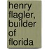 Henry Flagler, Builder Of Florida