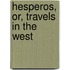 Hesperos, Or, Travels in the West