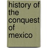 History Of The Conquest Of Mexico door . Anonymous