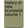 History of New Brunswick Volume 1 door James Hannay