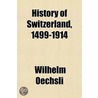 History of Switzerland, 1499-1914 door Wilhelm Oechsli