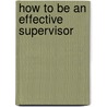 How To Be An Effective Supervisor door Rowena Murray