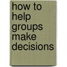 How to Help Groups Make Decisions door Grace Loucks Elliott