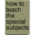 How to Teach the Special Subjects