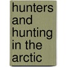 Hunters and Hunting in the Arctic door Louis Philippe Robert Orl�Ans
