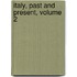 Italy, Past and Present, Volume 2