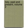 Italy, Past and Present, Volume 2 by Antonio Carlo Napoleone Gallenga