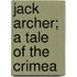 Jack Archer; A Tale of the Crimea
