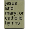 Jesus and Mary; Or Catholic Hymns door Frederick William Faber