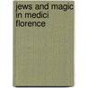 Jews and Magic in Medici Florence door Edward L. Goldberg