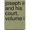 Joseph Ii And His Court, Volume I door Luise Mühlbach