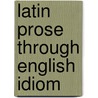 Latin Prose Through English Idiom by Edwin Abbott Abbott