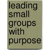 Leading Small Groups with Purpose door Steve M. Gladen