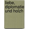 Liebe, Diplomatie und Holzh door Elisabeth von Heyking