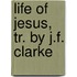 Life Of Jesus, Tr. By J.F. Clarke
