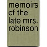 Memoirs Of The Late Mrs. Robinson by Mary Elizabeth Robinson