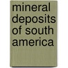 Mineral Deposits of South America door Benjamin LeRoy Miller