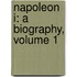 Napoleon I: a Biography, Volume 1