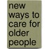 New Ways To Care For Older People