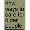New Ways To Care For Older People door Evan Calkins