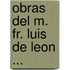 Obras Del M. Fr. Luis De Leon ...