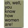 Oh, Well, You Know How Women Are! door Mary Roberts Rinehart