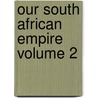 Our South African Empire Volume 2 door William Henry Parr Greswell