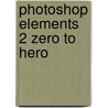 Photoshop Elements 2 Zero To Hero by Tom Arah