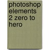 Photoshop Elements 2 Zero To Hero door Tom Arah