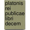 Platonis Rei Publicae Libri Decem door Plato Plato