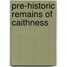 Pre-Historic Remains of Caithness by S 1812-1897 Laing