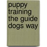 Puppy Training The Guide Dogs Way by Julia Barnes