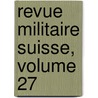 Revue Militaire Suisse, Volume 27 door . Anonymous