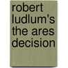 Robert Ludlum's The Ares Decision door Robert Ludlum